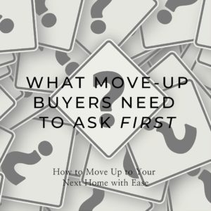 What Move Up Buyers Need to Ask First